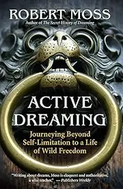 Active Dreaming: Journeying Beyond Self-Limitation to a Life of Wild Freedom