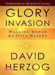 Glory Invasion: Walking Under an Open Heaven