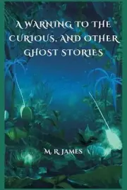 A Warning to the Curious and Other Ghost Stories by M.R. James Paperback Book