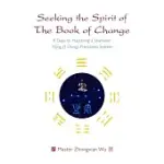 SEEKING THE SPIRIT OF THE BOOK OF CHANGE: 8 DAYS TO MASTERING A SHAMANIC YIJING (I CHING) PREDICTION SYSTEM