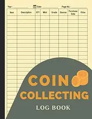 Coin Collecting Log Book: Collectors Coin Log Book for Cataloging Collections | Collectible Coin Inventory Log Book | Coin Collection Notebook to Record And Organize Supplies