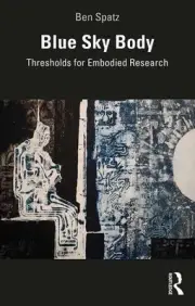Blue Sky Body: Thresholds for Embodied Research by Ben Spatz (English) Paperback