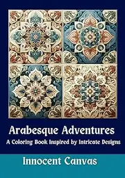 Arabesque Adventures: A Coloring Book Inspired by Intricate Designs