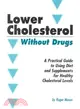 Lower Cholesterol Without Drugs: A Practical Guide to Using Diet and Supplements for Healthy Cholesterol Levels