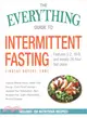 The Everything Guide to Intermittent Fasting ― Features 5:2, 16/8, and Weekly 24-hour Fast Plans