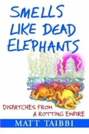 Smells Like Dead Elephants: Dispatches from a Rotting Empire by Taibbi, Matt