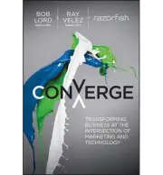 CONVERGE: TRANSFORMING BUSINESS AT THE INTERSECTION OF By Bob Lord - Hardcover