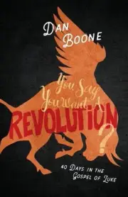 You Say You Want a Revolution?: 40 Days in the Gospel of Luke by Dan Boone (Engl