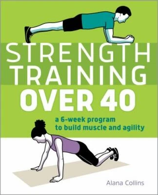 Strength Training over 40 : A 6-Week Program to Build Muscle and Agility, Pap...