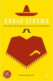 Narco Cinema: Sex, Drugs, and Banda Music in Mexico's B-Filmography (Hardback or