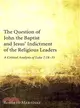 The Question of John the Baptist and Jesus' Indictment of the Religious Leaders ― A Critical Analysis of Luke 7:18-35