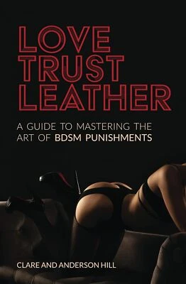Love, Trust & Leather: A Guide to Mastering the Art of BDSM Punishments