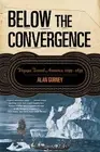 Below the Convergence: Voyages Toward Antarctica, 1699-1839: Voyages Towards Ant