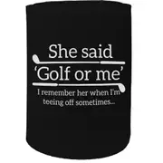 Alcohol Stubby Holder - She Said Golf Or Me - Funny Novelty Birthday Gift Joke Beer Can Bottle