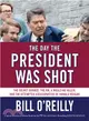 The Day the President Was Shot ─ The Secret Service, the FBI, a Would-Be Killer, and the Attempted Assassination of Ronald Reagan