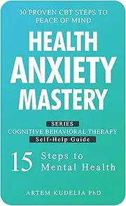 Health Anxiety Mastery: 30 Proven CBT Steps to Peace of Mind