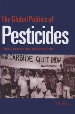 The Global Politics of Pesticides: Forging Consensus from Conflicting Interests
