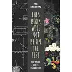 THIS BOOK WILL NOT BE ON THE TEST: THE STUDY SKILLS REVOLUTION