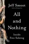 All and Nothing: Inside Free Soloing by Jeff Smoot (English) Paperback Book