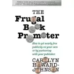 THE FRUGAL BOOK PROMOTER: HOW TO GET NEARLY FREE PUBLICITY ON YOUR OWN OR PARTNERING WITH YOUR PUBLISHER