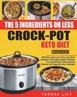 The 5-Ingredient or Less Keto Diet Crock Pot Cookbook: 120 Easy, Fast and Tasty