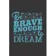 Be Brave Enough To Dream: Inspirational Journal, Dot Grid Journal Gift Notebook, Dotted Grid Writing Notebook, Black 6x9 Notebook