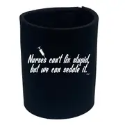 Nurses Cant Fix Stupid But We Can Sedate It - Funny Novelty Stubby Holder