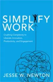 Simplify Work: Crushing Complexity to Liberate Innovation, Productivity, and Eng