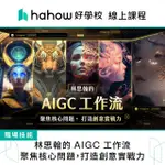 【HAHOW 好學校】林思翰的 AIGC 工作流：聚焦核心問題 打造創意實戰力