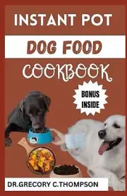 Instant Pot Dog Food Cookbook: The Complete Instant Pot Canine Cookery: A Flavor