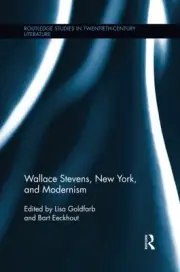 WALLACE STEVENS, NEW YORK, AND MODERNISM By Lisa Goldfarb & Bart Eeckhout *NEW*