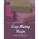 Soap Making Recipe Notebook: Soaper’’s Notebook - Goat Milk Soap - Saponification - Glycerin - Lyes and Liquid - Soap Molds - DIY Soap Maker - Cold