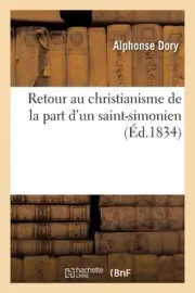 Retour Au Christianisme de la Part d'Un Saint-Simonien by Alphonse Dory (French)