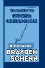 Brayden Schenn Biography: Skating to Success: Schenn on Ice by Robert Day Paperb