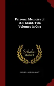 Personal Memoirs of U.S. Grant. Two Volumes in One - Ulysses S. 1822-1885 Grant