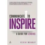 COMMUNICATE TO INSPIRE: A GUIDE FOR LEADERS