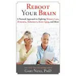 REBOOT YOUR BRAIN: A NATURAL APPROACH TO FIGHT MEMORY LOSS, DEMENTIA,