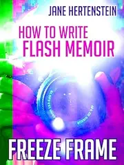 Freeze Frame: How To Write Flash Memoir