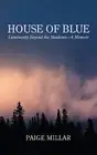 House of Blue: Luminosity Beyond the Shadows-A Memoir by Millar, Paige
