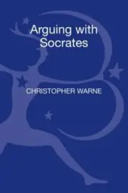 Arguing with Socrates: An Introduction to Plato's Shorter Dialogues by Warne