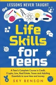Life Skills for Teens - Lessons Never Taught by Sky Benson Paperback Book