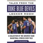 TALES FROM THE DUKE BLUE DEVILS LOCKER ROOM: A COLLECTION OF THE GREATEST DUKE BASKETBALL STORIES EVER TOLD
