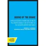 BOOKS OF THE BRAVE: BEING AN ACCOUNT OF BOOKS AND OF MEN IN THE SPANISH CONQUEST AND SETTLEMENT OF THE SIXTEENTH-CENTURY NEW WORLD