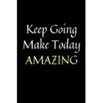 KEEP GOING MAKE TODAY AMAZING: LINED NOTEBOOK - 120 SHEETS OF CREAM PAPER, 6