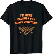 X.Style I'm Here Because You Broke Something Car Mechanic Auto ds884 T-Shirt Black