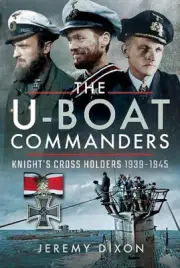 The U-Boat Commanders: Knight's Cross Holders 1939-1945 by Jeremy Dixon (English