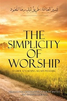The Simplicity of Worship a Guide to Earning Allah's Pleasure by Dwight Battl...