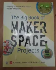 Big Book of Makerspace Projects: Inspiring Makers to Experiment, Create, & Learn