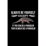 ALWAYS BE YOURSELF EXCEPT IF YOU CAN BE A PANGOLIN THEN ALWAYS BE A PANGOLIN: PANGOLIN THEMED GIFT - BIRTHDAY PRESENT FOR PANGOLIN LOVERS - BLANK NOTE