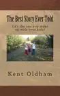 The Best Story Ever Told: (It's the one you make up with your kids) by Kent E. O